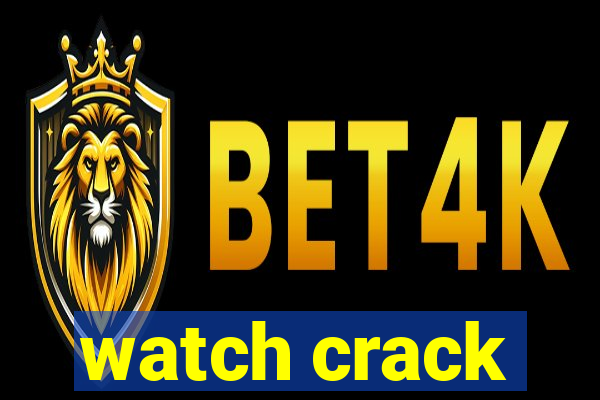 watch crack